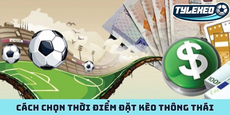 Cách chọn thời điểm đặt kèo