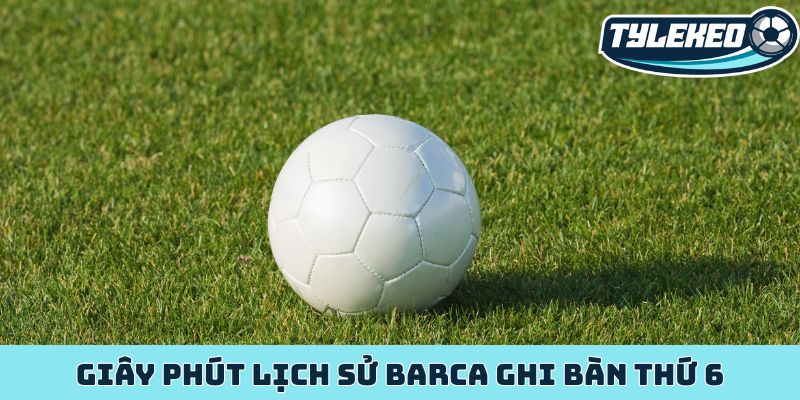 Kèo lật kèo/ngược dòng - Nắm bắt nghệ thuật đảo chiều 4 Giây phút lịch sử Barca ghi bàn thứ 6