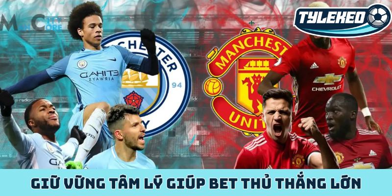 Kinh nghiệm soi kèo trận derby đỉnh cao chiến thắng 2 Giữ vững tâm lý giúp bet thủ thắng lớn