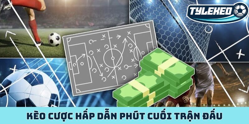 Kèo đội ghi bàn cuối chiến thuật đặt cược hấp dẫn phút chót 2 Kèo cược hấp dẫn phút cuối trận đấu