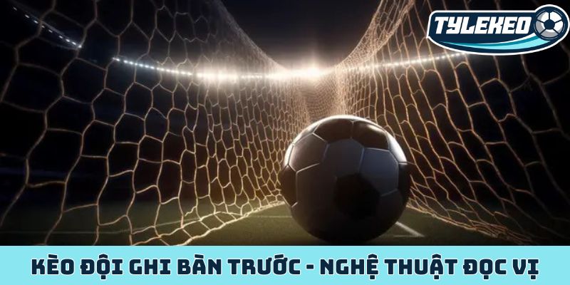 Kèo đội ghi bàn trước