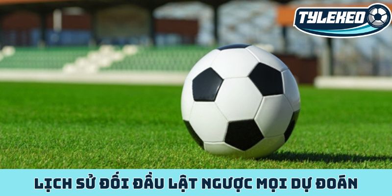 Kinh nghiệm soi kèo trận derby đỉnh cao chiến thắng 3 Lịch sử đối đầu lật ngược mọi dự đoán