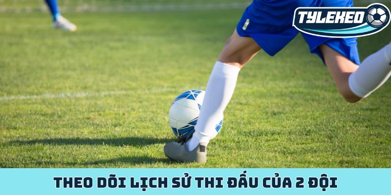 Kèo châu Á - Kèo đấu cân bằng sức mạnh, tối ưu lợi nhuận 4 Theo dõi lịch sử thi đấu của 2 đội