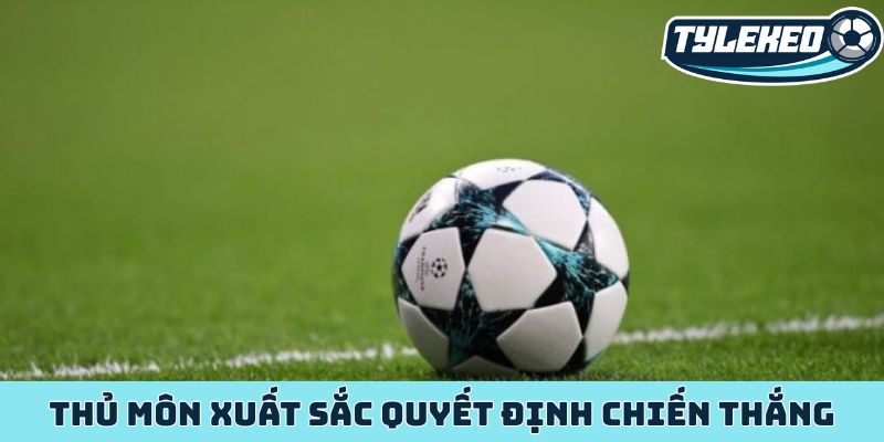 Phân tích kèo giữ sạch lưới cơ hội vàng cho nhà dân cược 2 Thủ môn xuất sắc quyết định chiến thắng