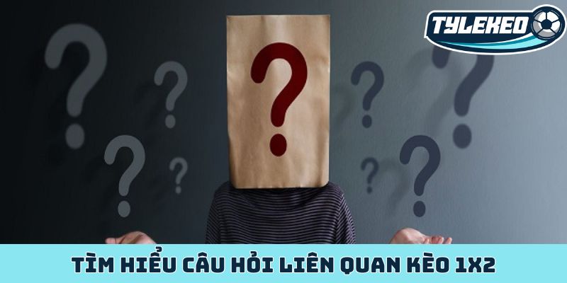 Tìm hiểu câu hỏi liên quan kèo 1x2