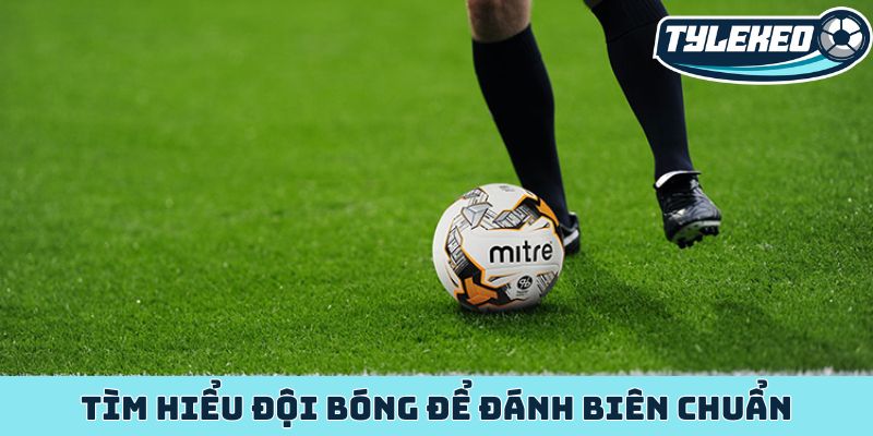 Kèo ném biên - Bí mật cược phụ mang lại lợi nhuận ổn định 4 Tìm hiểu đội bóng để đánh biên chuẩn