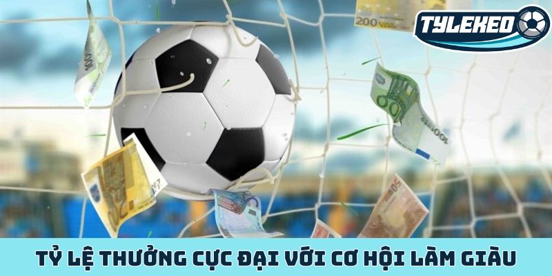 Ma thuật kèo đặc biệt cơ hội kiếm tiền không giới hạn 3 Tỷ lệ thưởng cực đại với cơ hội làm giàu