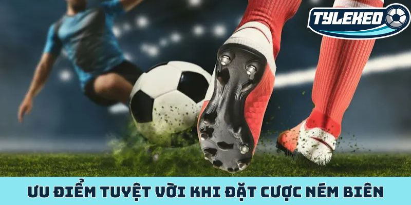 Kèo ném biên - Bí mật cược phụ mang lại lợi nhuận ổn định 3 Ưu điểm tuyệt vời khi đặt cược ném biên
